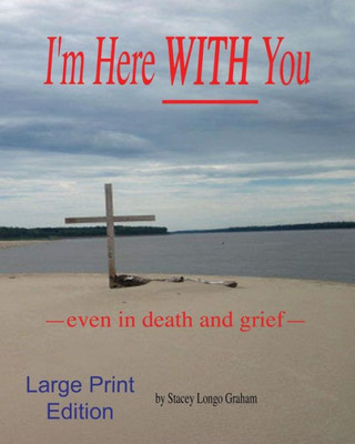I'm Here WITH You --even in death and grief--