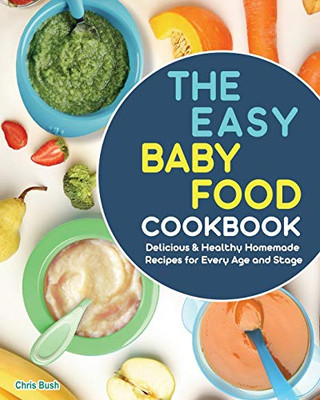 The Easy Baby Food Cookbook: Delicious & Healthy Homemade Recipes for Every Age and Stage - Paperback