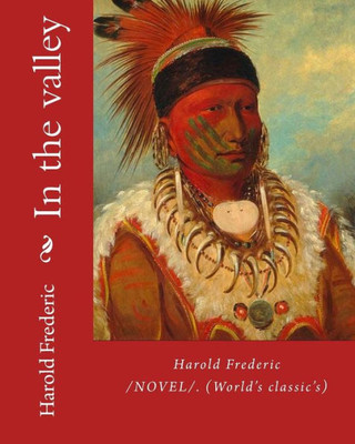 In the valley: By: Harold Frederic (18561898). /NOVEL/. (World's classic's)