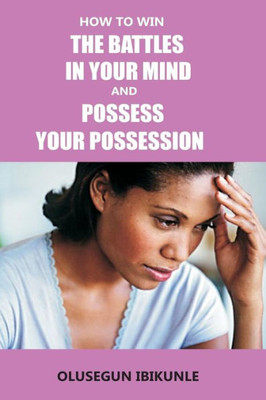 How To Win The Battles In Your Mind And Possess Your Possession