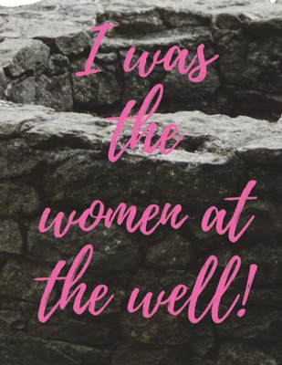I was the women at the well