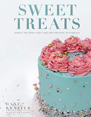 Sweet Treats: Baking Recipes and Cake Decorating Tutorials by Blue Door Bakery - Paperback