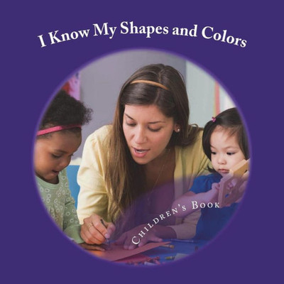I Know My Shapes and Colors: A Book Designed for Early Learning (Books Designed for Early Learning)