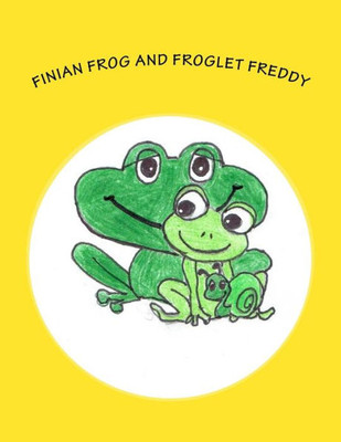 Finian Frog and Froglet Freddy: A Finian Frog Tale (Finian Frog Tales)