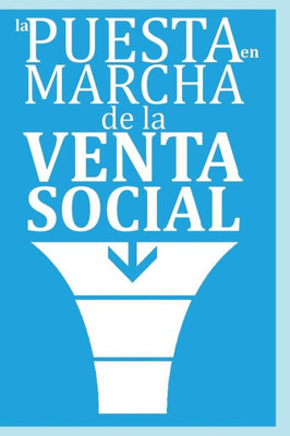 La Puesta en Marcha de la Venta Social: el nuevo paradigma de las ventas y la tendencia capitalizada de la Venta Social | Si el comprador o cliente ... los que quieren leer rapido (Spanish Edition)