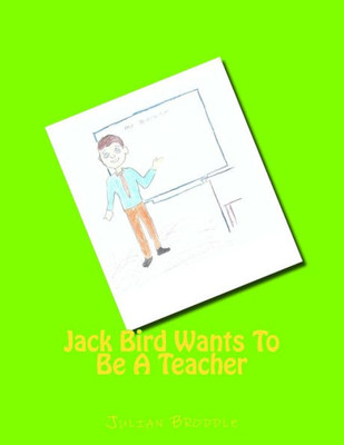 Jack Bird Wants To Be A Teacher: Jack Bird Wants To Be A Teacher (1)