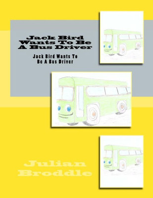 Jack Bird Wants To Be A Bus Driver: Jack Bird Wants To Be A Bus Driver