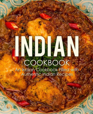 Indian Cookbook: An Indian Cookbook Filled with Authentic Indian Recipes