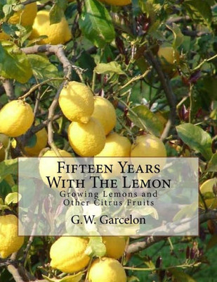 Fifteen Years With The Lemon: Growing Lemons and Other Citrus Fruits