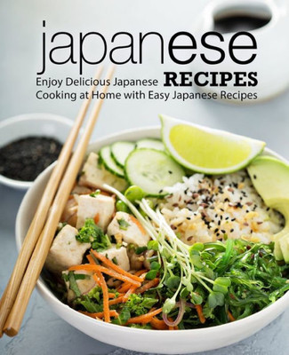 Japanese Recipes: Enjoy Delicious Japanese Cooking at Home with Easy Japanese Recipes