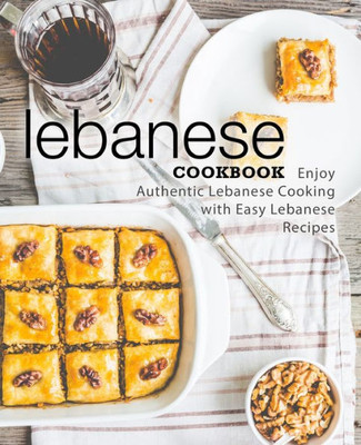 Lebanese Cookbook: Enjoy Authentic Lebanese Cooking with Easy Lebanese Recipes