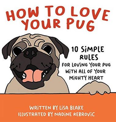 How to Love Your Pug: 10 Simple Rules for Loving Your Pug with all of Your Mighty Heart (How to Love Your Pet) - Hardcover