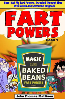 Fart Powers: How I Got My Super Fart Powers, Traveled Through Time With Merlin And Saved The Kingdom