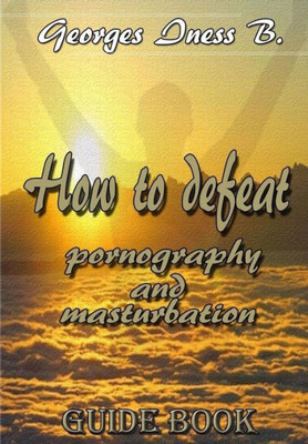 How to defeat porn and masturbation1