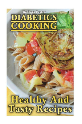 Diabetics Cooking: Healthy And Tasty Recipes