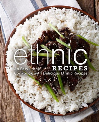 Ethnic Recipes: An Easy Ethnic Cookbook with Delicious Ethnic Recipes