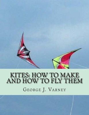 Kites: How To Make and How To Fly Them