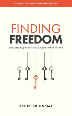 Finding Freedom: Understanding the Power of a Future Funded Ministry (Future Funded Ministry Series)