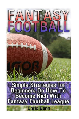 Fantasy Football: Simple Strategies for Beginners On How To Become Rich With Fantasy Football League: (Fantasy Football Trophy, 2017 Fantasy Football) (Fantasy Football 2017)