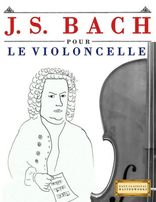 J. S. Bach pour le Violoncelle: 10 pièces faciles pour le Violoncelle débutant livre (French Edition)