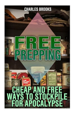 Free Prepping: Cheap and Free Ways to Stockpile for Apocalypse: (Survival Guide, Survival Gear) (Survival Books)