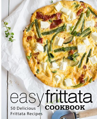 Easy Frittata Cookbook: 50 Delicious Frittata Recipes