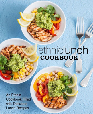 Ethnic Lunch Cookbook: An Ethnic Cookbook Filled with Delicious Lunch Recipes