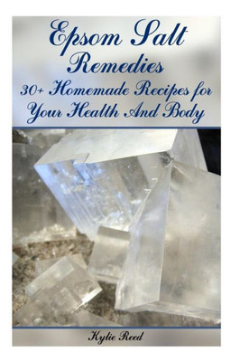 Epsom Salt Remedies: 30+ Homemade Recipes for Your Health And Body: (Epsom Salt Book, Epsom Salts) (Natural Beauty Book)