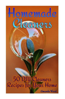 Homemade Cleaners: 50 DIY Cleaners Recipes for Your Home: (Homemade Cleaning Products, Organic Cleaners) (DIY Home Cleaners)