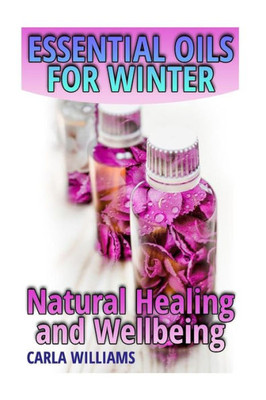 Essential Oils for Winter: Natural Healing and Wellbeing: (Essential Oils, Essential Oils Books) (How to Use Essential Oils)