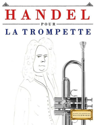 Handel pour la Trompette: 10 pièces faciles pour la Trompette débutant livre (French Edition)