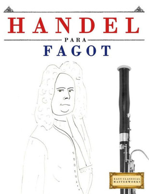 Handel para Fagot: 10 Piezas Fáciles para Fagot Libro para Principiantes (Spanish Edition)