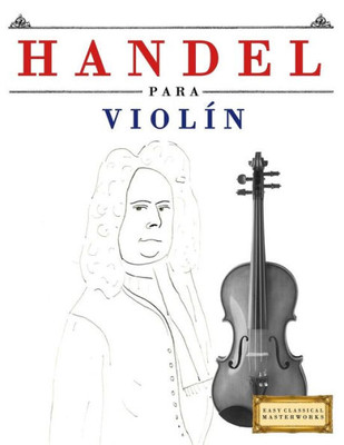 Handel para Violín: 10 Piezas Fáciles para Violín Libro para Principiantes (Spanish Edition)