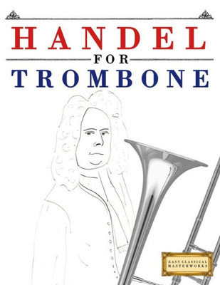 Handel for Trombone: 10 Easy Themes for Trombone Beginner Book