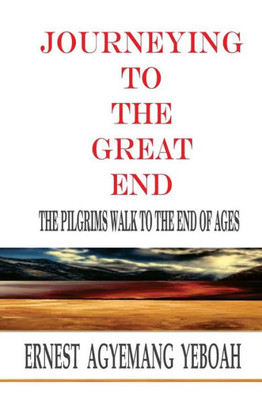 Journeying To The Great End: The Pilgrims Walk To The End Of Ages