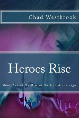 Heroes Rise: Book Two of the Rise of the Guardians Saga