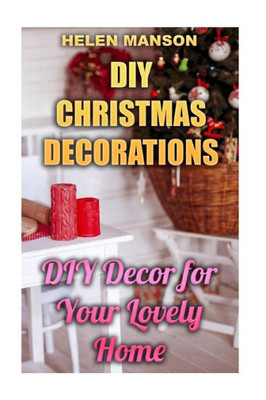 DIY Christmas Decorations: DIY Decor for Your Lovely Home: (Christmas Decor, Christmas Crafts) (Holiday Crafts)