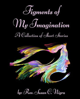 Figments of My Imagination: A Collection of Short Stories