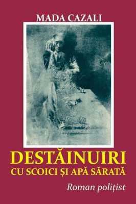 Destainuiri Cu Scoici Si APA Sarata: Roman Politist (Romanian Edition)
