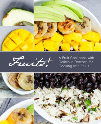 Fruits!: A Fruit Cookbook with Delicious Recipes for Cooking with Fruits