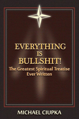 Everything is Bullshit! The Greatest Spiritual Treatise Ever Written