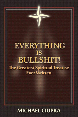 Everything is Bullshit! The Greatest Spiritual Treatise Ever Written