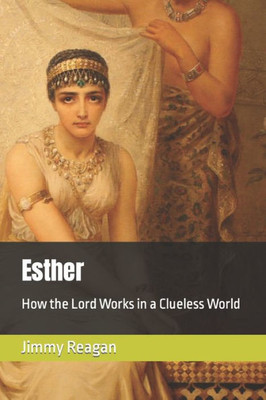 Esther: How the Lord Works in a Clueless World