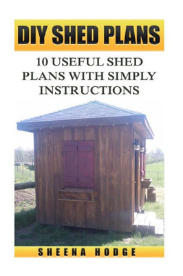 DIY Shed Plans: 10 Useful Shed Plans with Simply Instructions