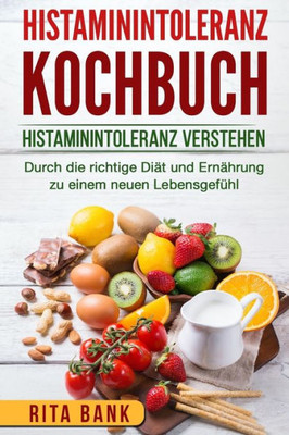 Histaminintoleranz Kochbuch: Histaminintoleranz verstehen. Durch die richtige Diät und Ernährung zu einem neuen Lebensgefühl. (German Edition)