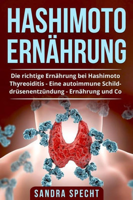 Hashimoto Ernährung: Die richtige Ernährung bei Hashimoto Thyreoiditis - Eine autoimmune Schilddrüsenentzündung Ernährung und Co. (German Edition)