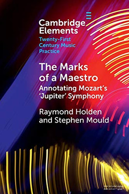 The Marks of a Maestro: Annotating Mozart's ‘Jupiter' Symphony (Elements in Twenty-First Century Music Practice)