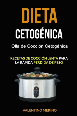 Dieta cetogénica: Olla de Cocción Cetogénica (Recetas de cocción lenta para la rápida pérdida de peso) (Spanish Edition)