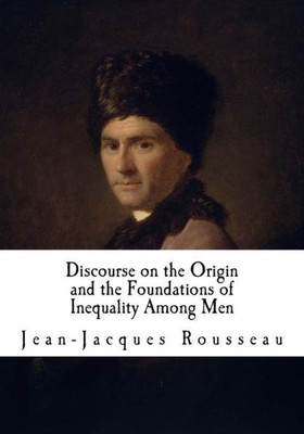 Discourse on the Origin and the Foundations of Inequality Among Men: Jean-Jacques Rousseau (Classic Jean-Jacques Rousseau)
