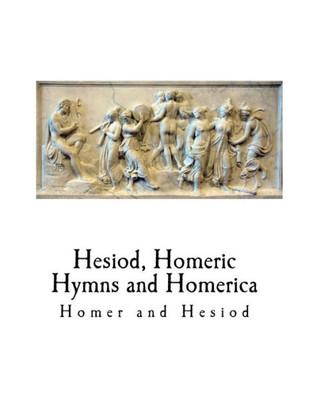 Hesiod, Homeric Hymns and Homerica: Homer (Classic Greek Literature - Homer)
